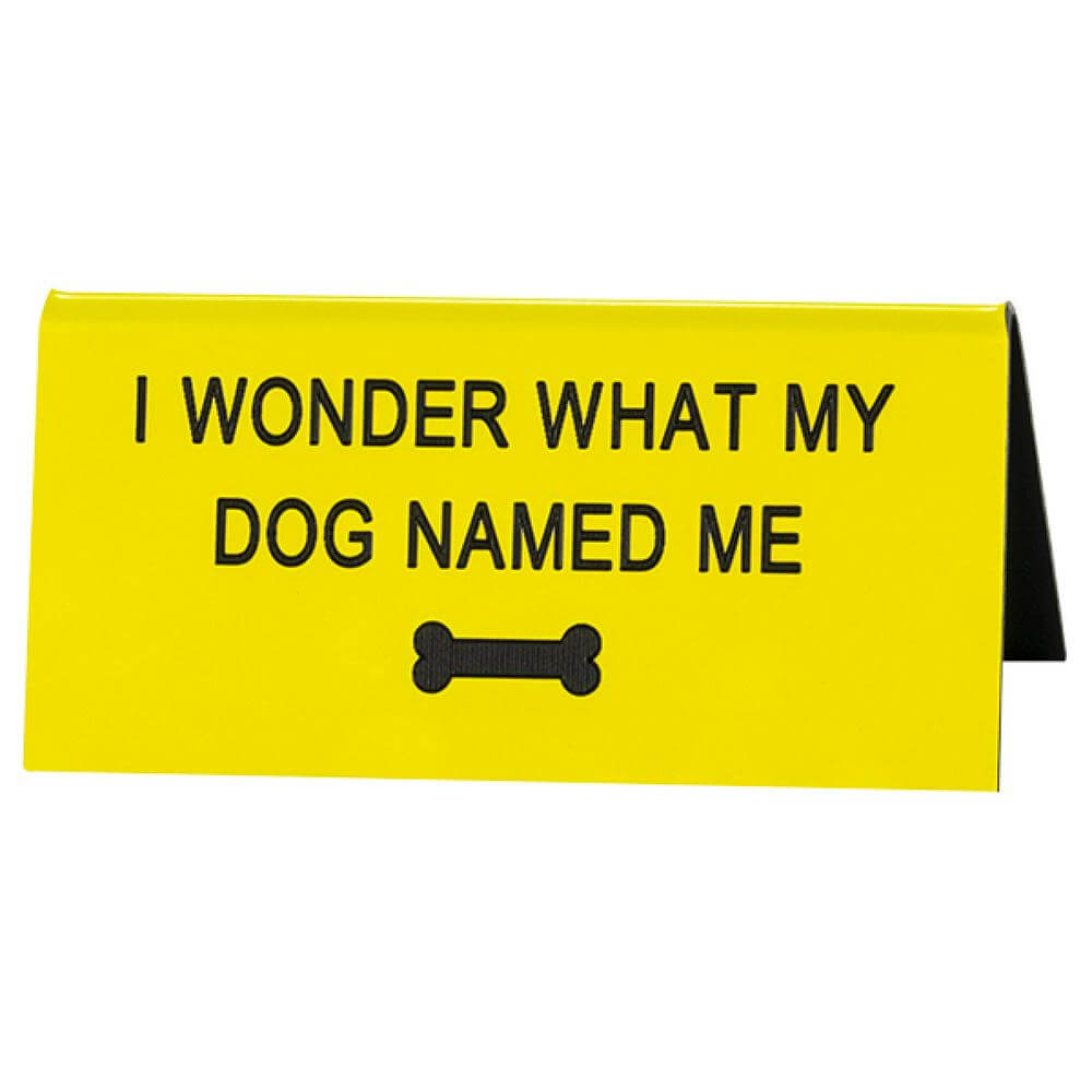 I wonder what my Dog Named Me Desk Sign | What would your dog nickname you?