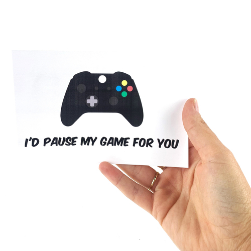 I'd Pause My Game for You Print