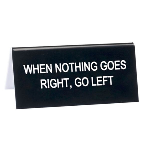 When Nothing Goes Right Desk Sign 