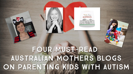 Four Must-Read Australian Mothers Blogs on Parenting Kids with Autism