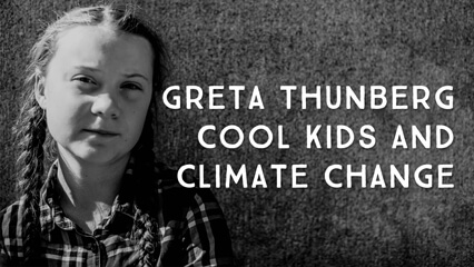 Greta Thunberg - Cool Kids and Climate Change