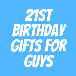 21st Birthday Gifts for Guys